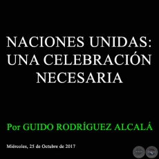 NACIONES UNIDAS: UNA CELEBRACIN NECESARIA - Por GUIDO RODRGUEZ ALCAL - Mircoles, 25 de Octubre de 2017